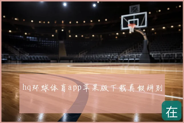 hq环球体育app苹果版下载真假辨别