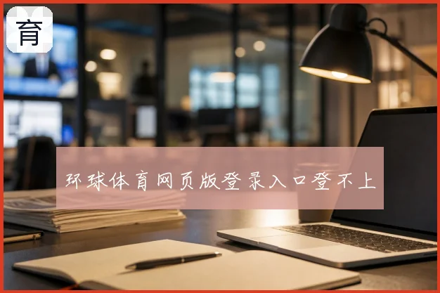 环球体育网页版登录入口登不上