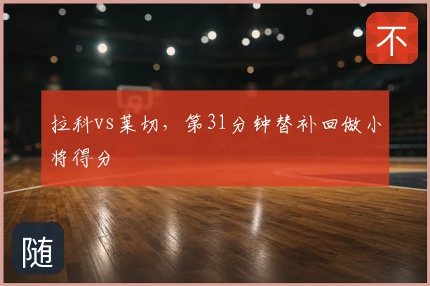 拉科vs莱切,第31分钟替补回做小将得分